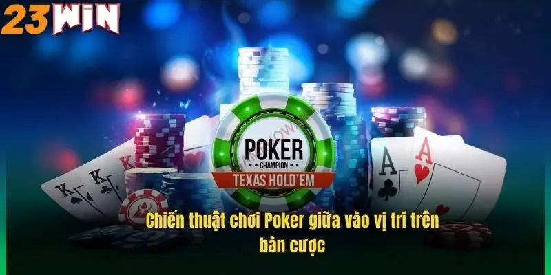 chien-thuat-choi-poker-giua-vao-vi-tri-tren-ban-cuoc