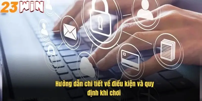huong-dan-chi-tiet-ve-dieu-kien-va-quy-dinh-khi-choi