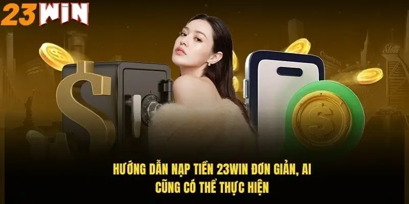 huong-dan-nap-tien-23win-don-gian-ai-cung-co-the-thuc-hien